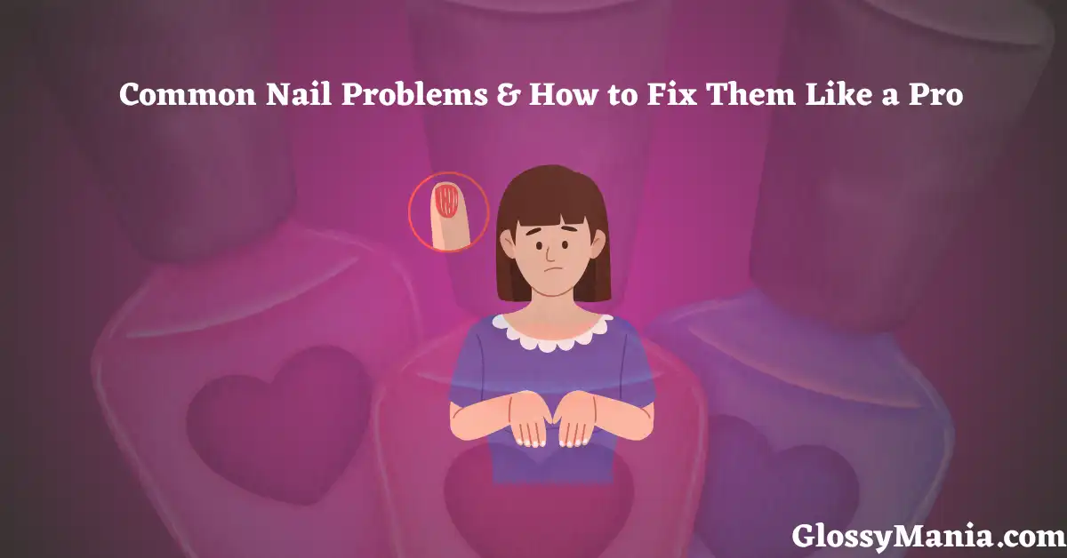 Common Nail Problems & How to Fix Them Like a Pro