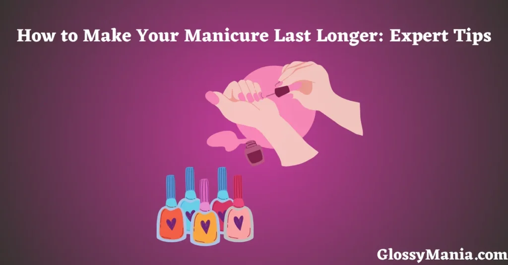 How to Make Your Manicure Last Longer: Expert Tips